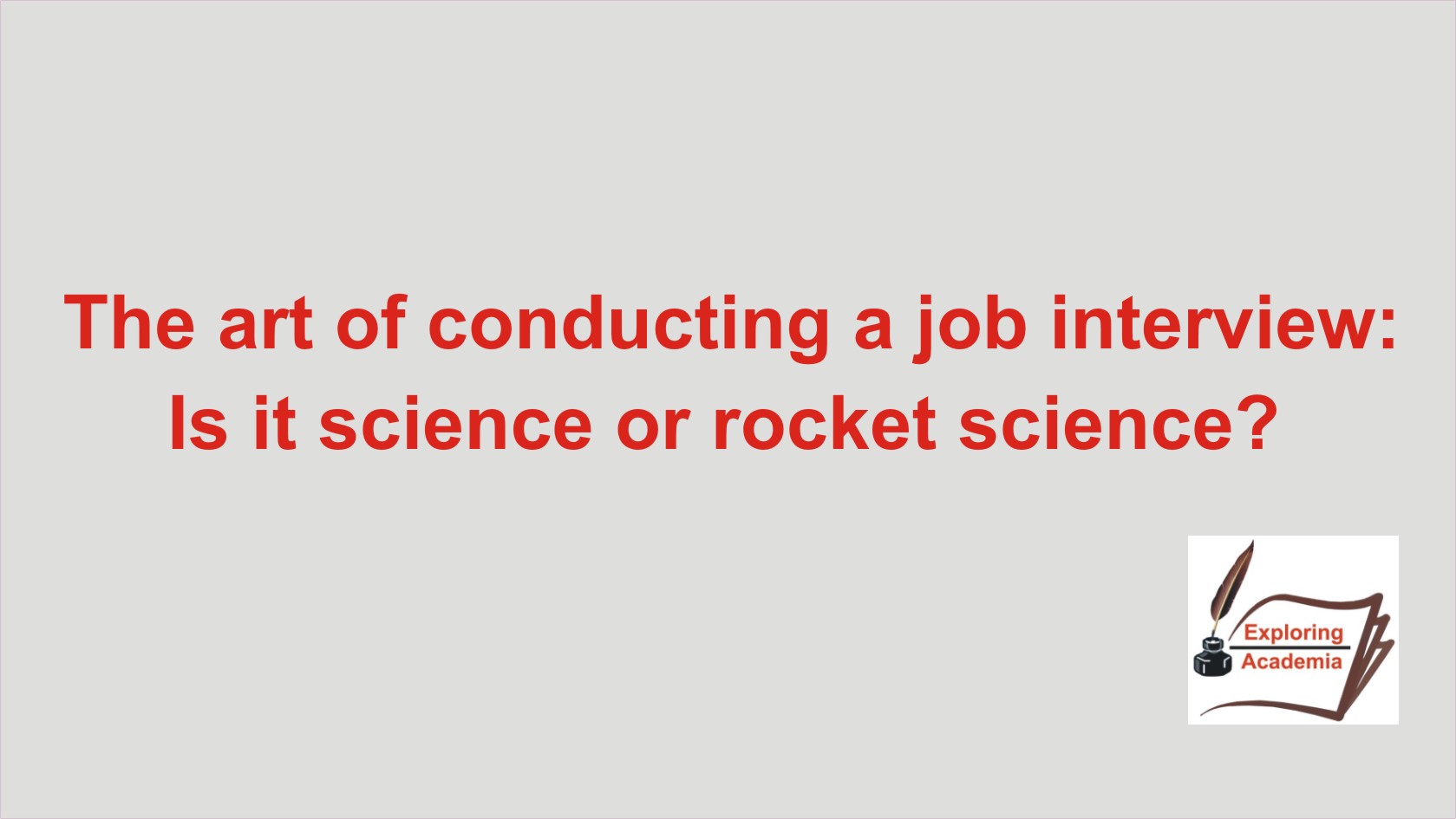 The art of conducting a job interview: Is it science or rocket science?
