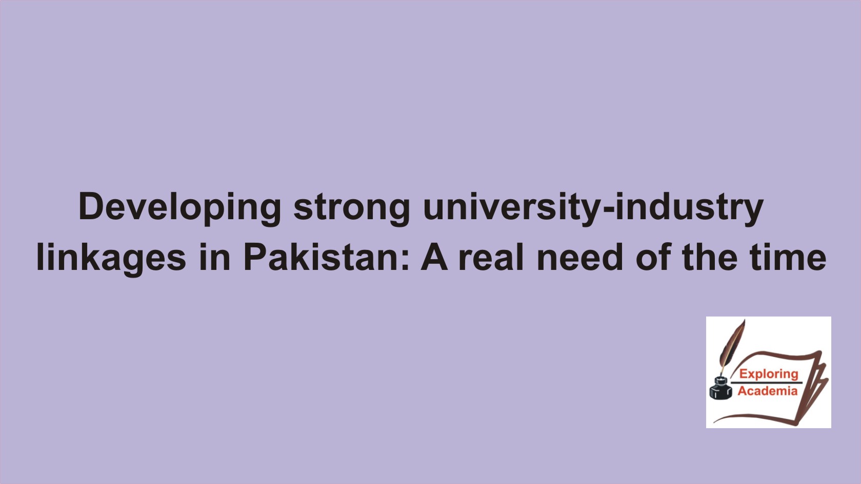 Developing strong university-industry linkages in Pakistan: A real need of the time