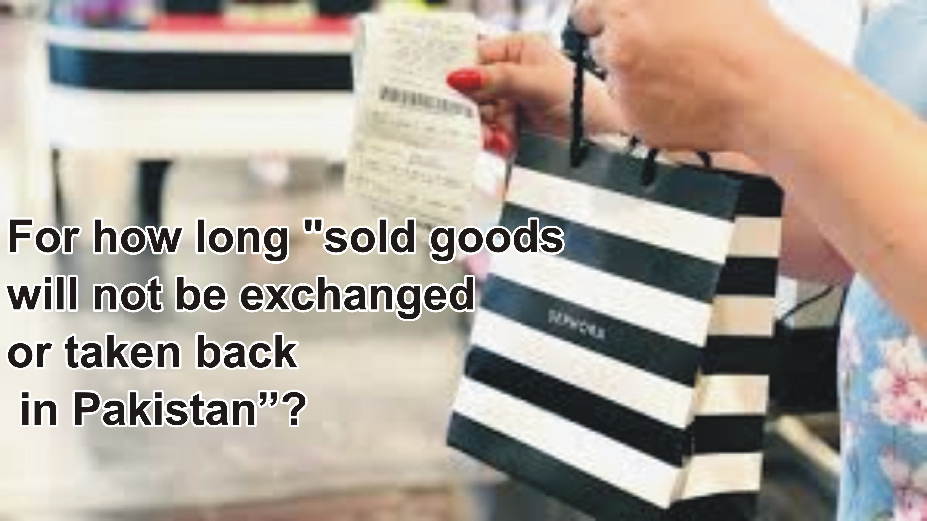 For how long, “sold goods will not be exchanged or taken back” in Pakistan?
