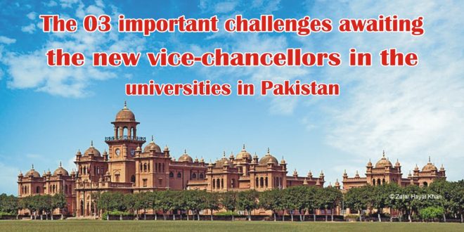 The 03 important challenges awaiting the new Vice-Chancellors in the universities in Pakistan