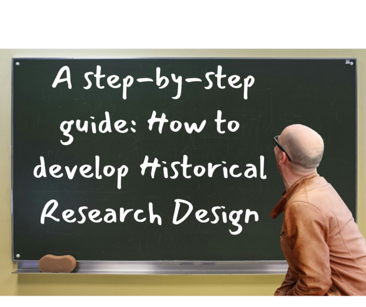 Historical Research Design: A step-by-step guide on how to develop it?