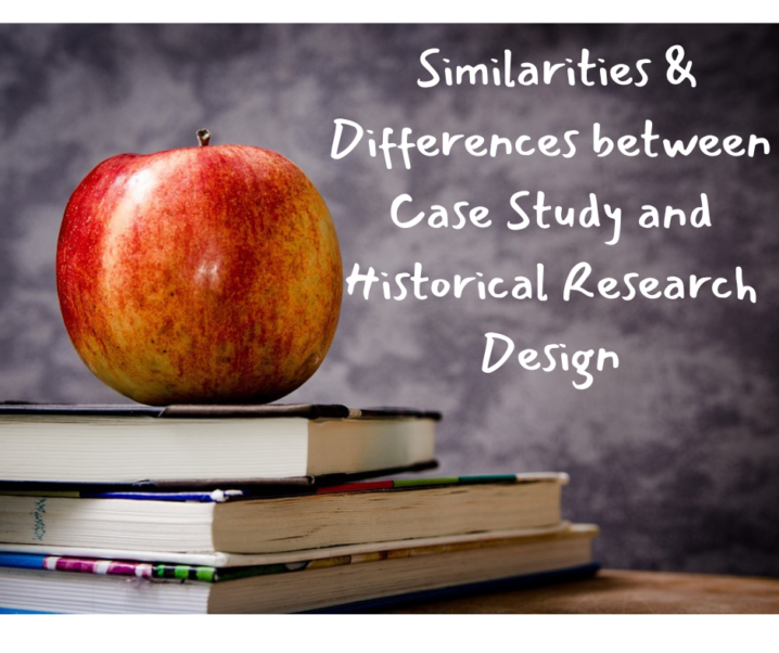 Some of the distinct Similarities and Key Differences between Case Study and Historical Research Design?