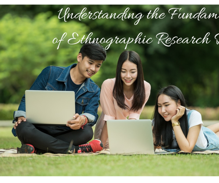 Understanding the Fundamentals of Ethnographic Research Design: With Focus on Key Principles and Best Practices